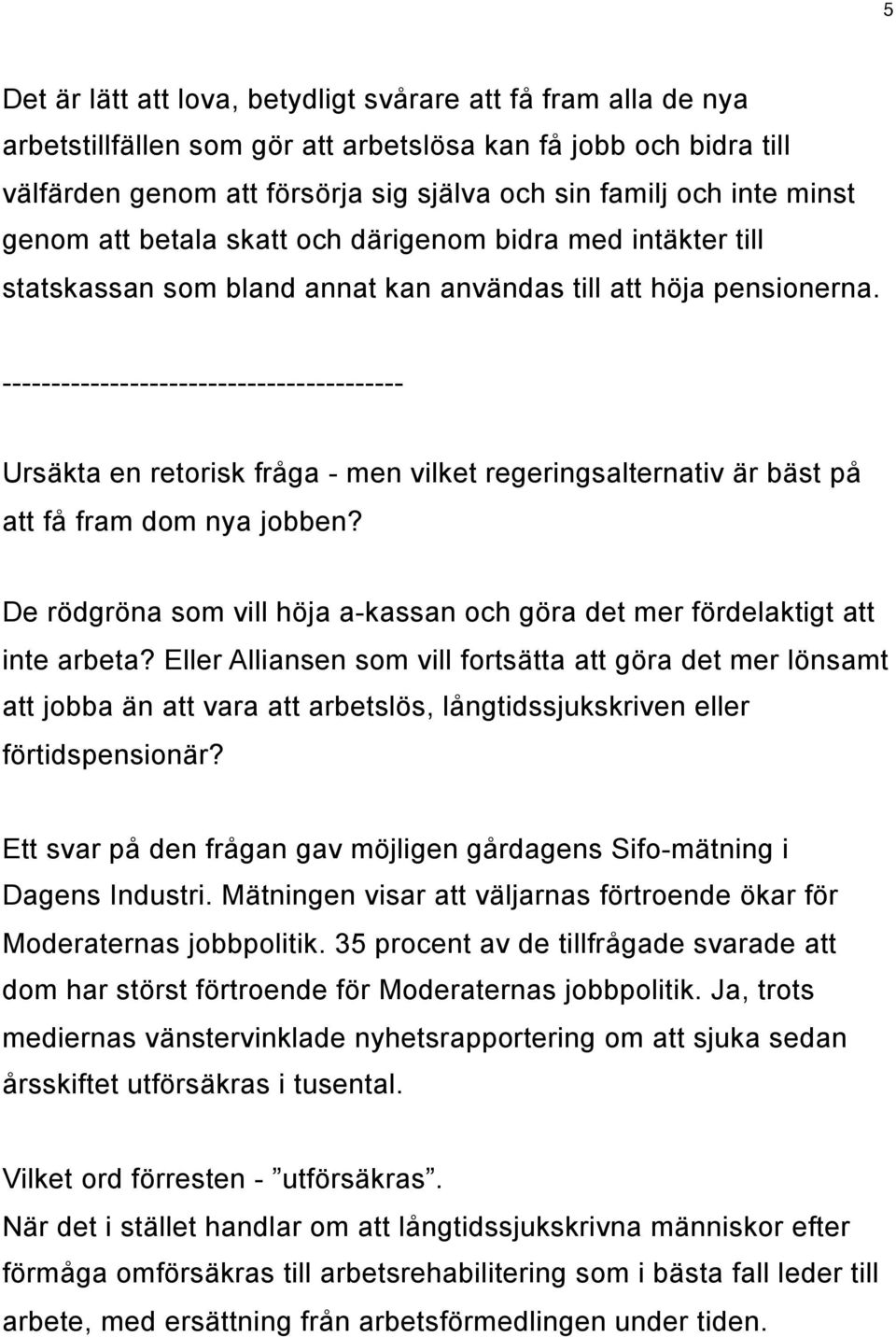 ----------------------------------------- Ursäkta en retorisk fråga - men vilket regeringsalternativ är bäst på att få fram dom nya jobben?