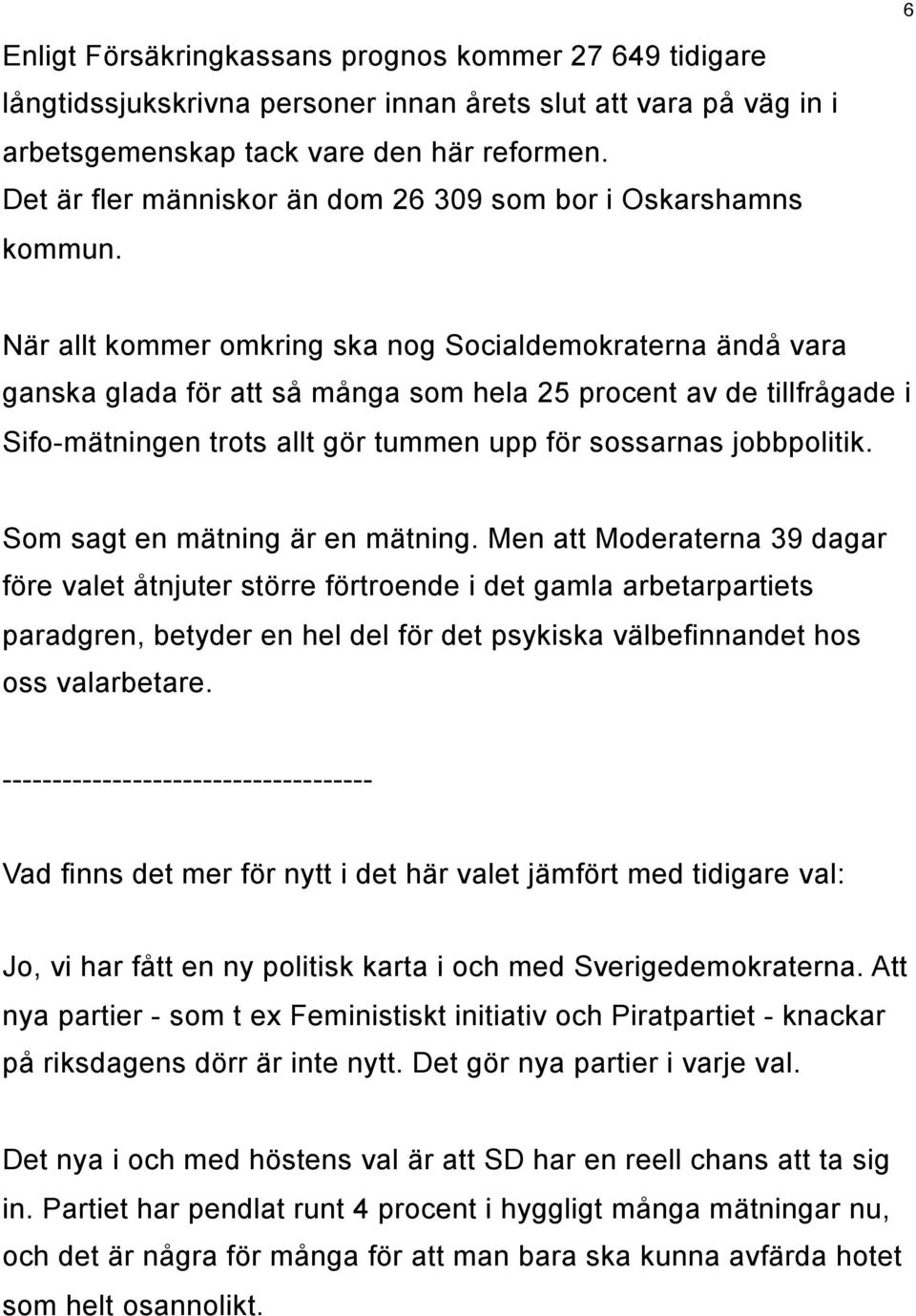 När allt kommer omkring ska nog Socialdemokraterna ändå vara ganska glada för att så många som hela 25 procent av de tillfrågade i Sifo-mätningen trots allt gör tummen upp för sossarnas jobbpolitik.