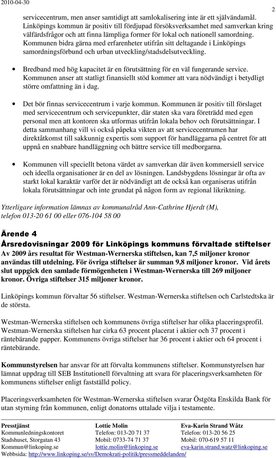 Kommunen bidra gärna med erfarenheter utifrån sitt deltagande i Linköpings samordningsförbund och urban utveckling/stadsdelsutveckling.