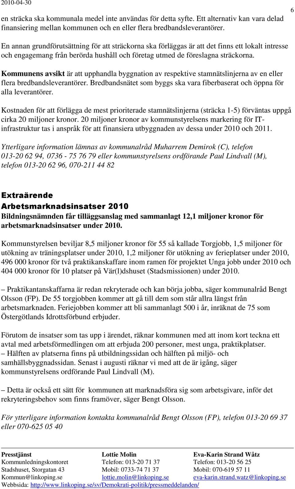 Kommunens avsikt är att upphandla byggnation av respektive stamnätslinjerna av en eller flera bredbandsleverantörer. Bredbandsnätet som byggs ska vara fiberbaserat och öppna för alla leverantörer.