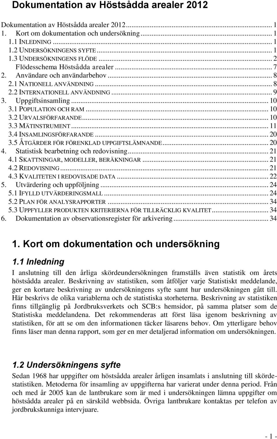 .. 10 3.3 MÄTINSTRUMENT... 11 3.4 INSAMLINGSFÖRFARANDE... 20 3.5 ÅTGÄRDER FÖR FÖRENKLAD UPPGIFTSLÄMNANDE... 20 4. Statistisk bearbetning och redovisning... 21 4.1 SKATTNINGAR, MODELLER, BERÄKNINGAR.