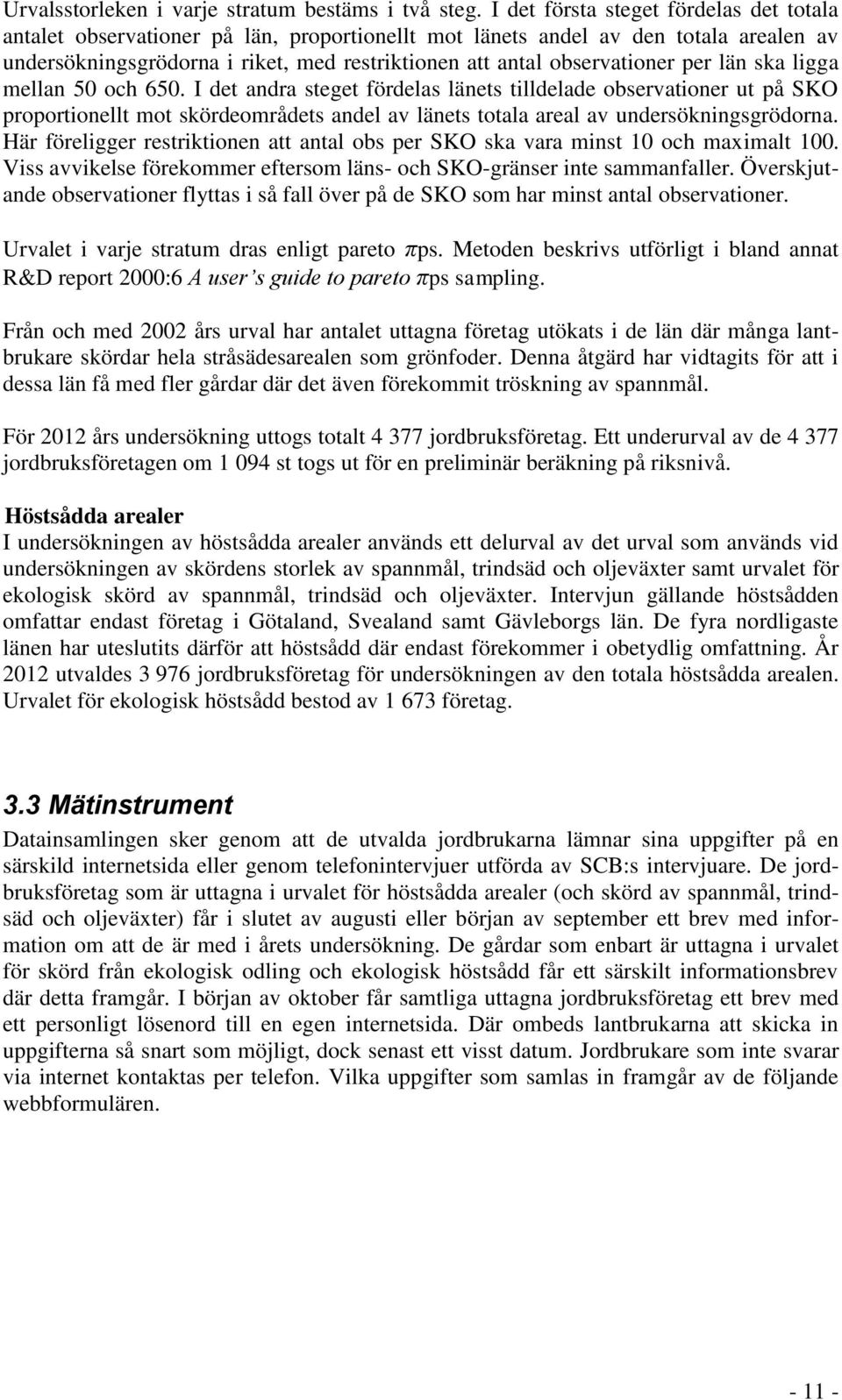 per län ska ligga mellan 50 och 650. I det andra steget fördelas länets tilldelade observationer ut på SKO proportionellt mot skördeområdets andel av länets totala areal av undersökningsgrödorna.