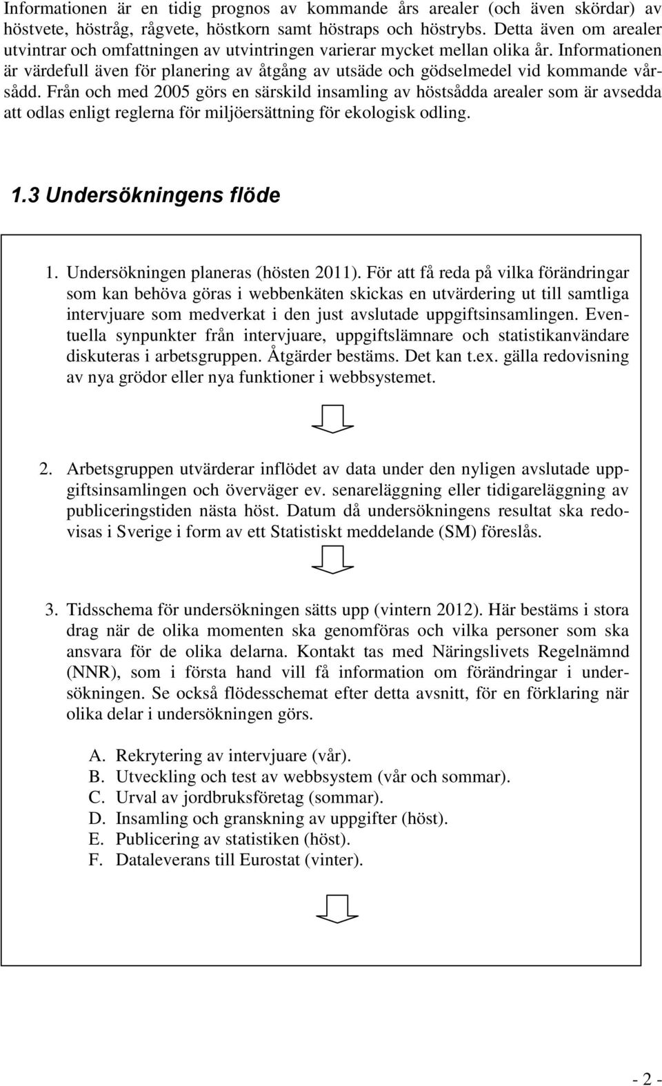 Informationen är värdefull även för planering av åtgång av utsäde och gödselmedel vid kommande vårsådd.