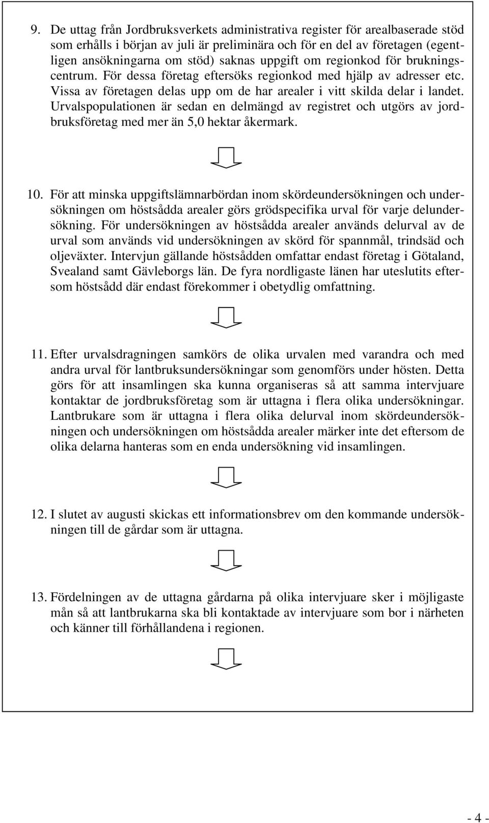 Urvalspopulationen är sedan en delmängd av registret och utgörs av jordbruksföretag med mer än 5,0 hektar åkermark. 10.