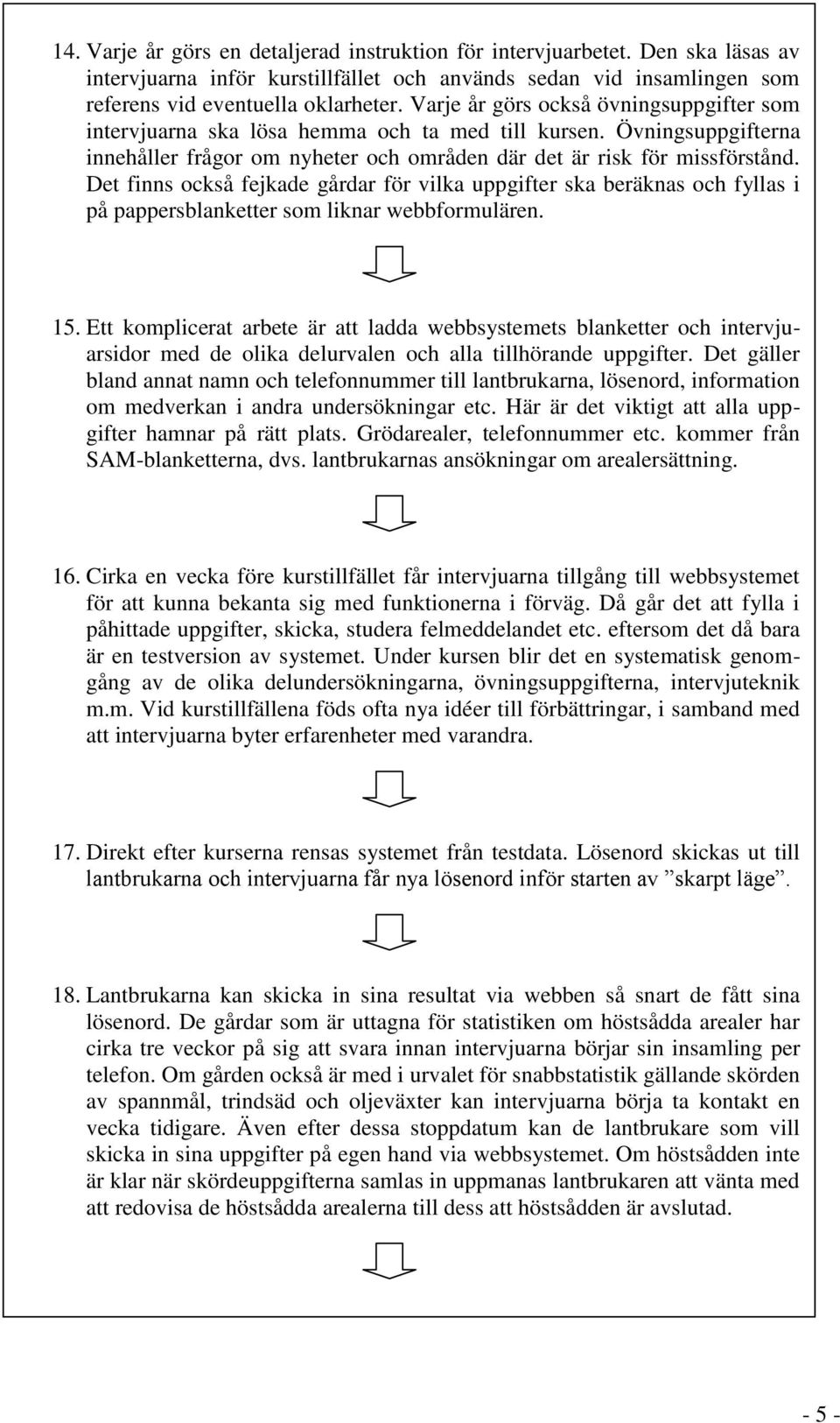 Det finns också fejkade gårdar för vilka uppgifter ska beräknas och fyllas i på pappersblanketter som liknar webbformulären. 15.