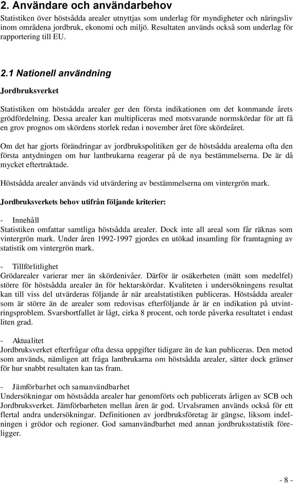 1 Nationell användning Jordbruksverket Statistiken om höstsådda arealer ger den första indikationen om det kommande årets grödfördelning.