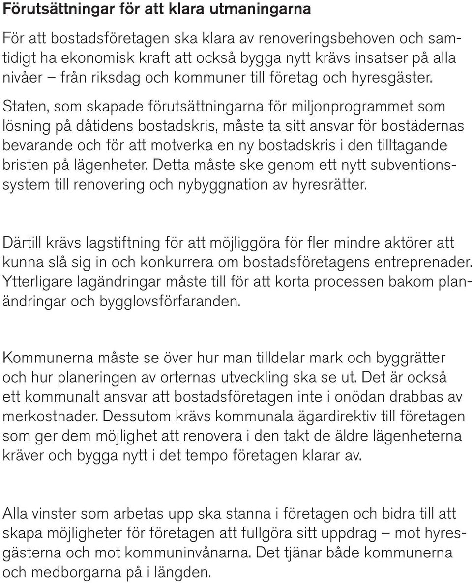 Staten, som skapade förutsättningarna för miljonprogrammet som lösning på dåtidens bostadskris, måste ta sitt ansvar för bostädernas bevarande och för att motverka en ny bostadskris i den tilltagande