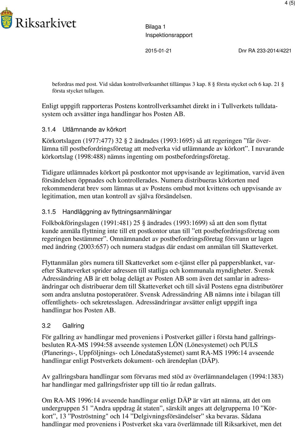 4 Utlämnande av körkort Körkortslagen (1977:477) 32 2 ändrades (1993:1695) så att regeringen får överlämna till postbefordringsföretag att medverka vid utlämnande av körkort.