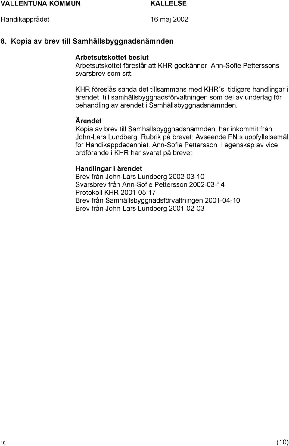 Kopia av brev till Samhällsbyggnadsnämnden har inkommit från John-Lars Lundberg. Rubrik på brevet: Avseende FN:s uppfyllelsemål för Handikappdecenniet.