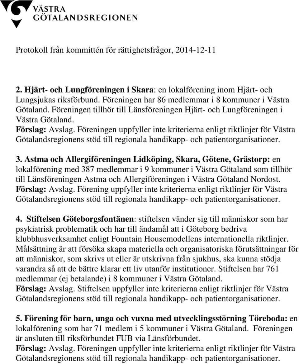 Föreningen uppfyller inte kriterierna enligt riktlinjer för Västra Götalandsregionens stöd till regionala handikapp- och patientorganisationer. 3.