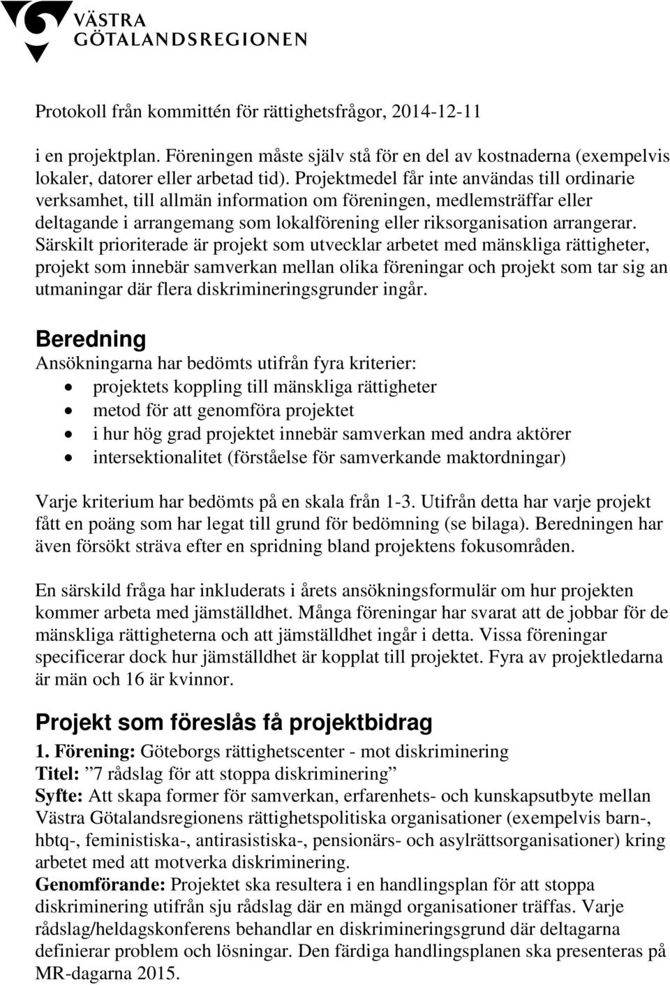 Särskilt prioriterade är projekt som utvecklar arbetet med mänskliga rättigheter, projekt som innebär samverkan mellan olika föreningar och projekt som tar sig an utmaningar där flera