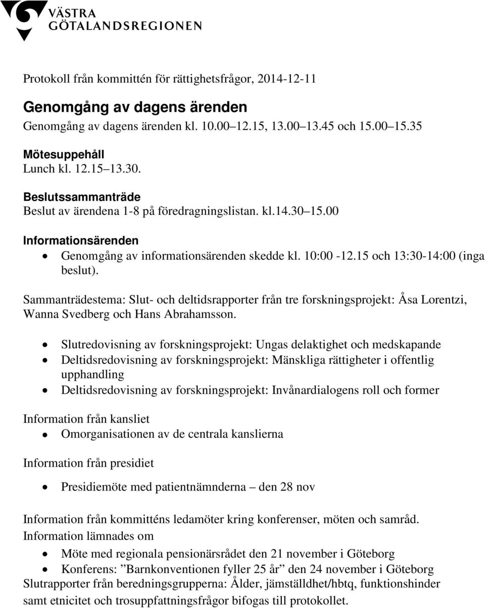 Sammanträdestema: Slut- och deltidsrapporter från tre forskningsprojekt: Åsa Lorentzi, Wanna Svedberg och Hans Abrahamsson.