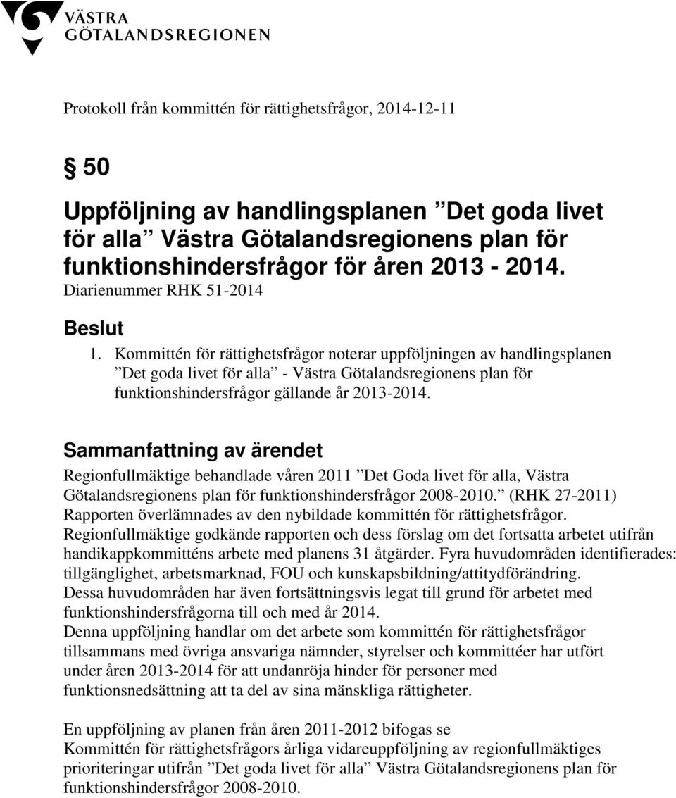 Sammanfattning av ärendet Regionfullmäktige behandlade våren 2011 Det Goda livet för alla, Västra Götalandsregionens plan för funktionshindersfrågor 2008-2010.