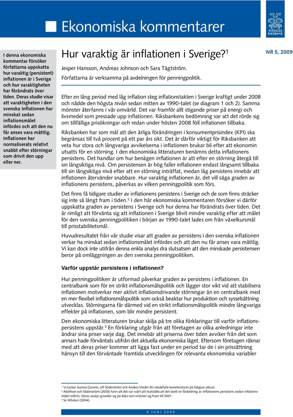 Inflationen har normaliserats relativt snabbt efter störningar som drivit den upp eller ner. Hur varaktig är inflationen i Sverige? 1 Jesper Hansson, Andreas Johnson och Sara Tägtström.