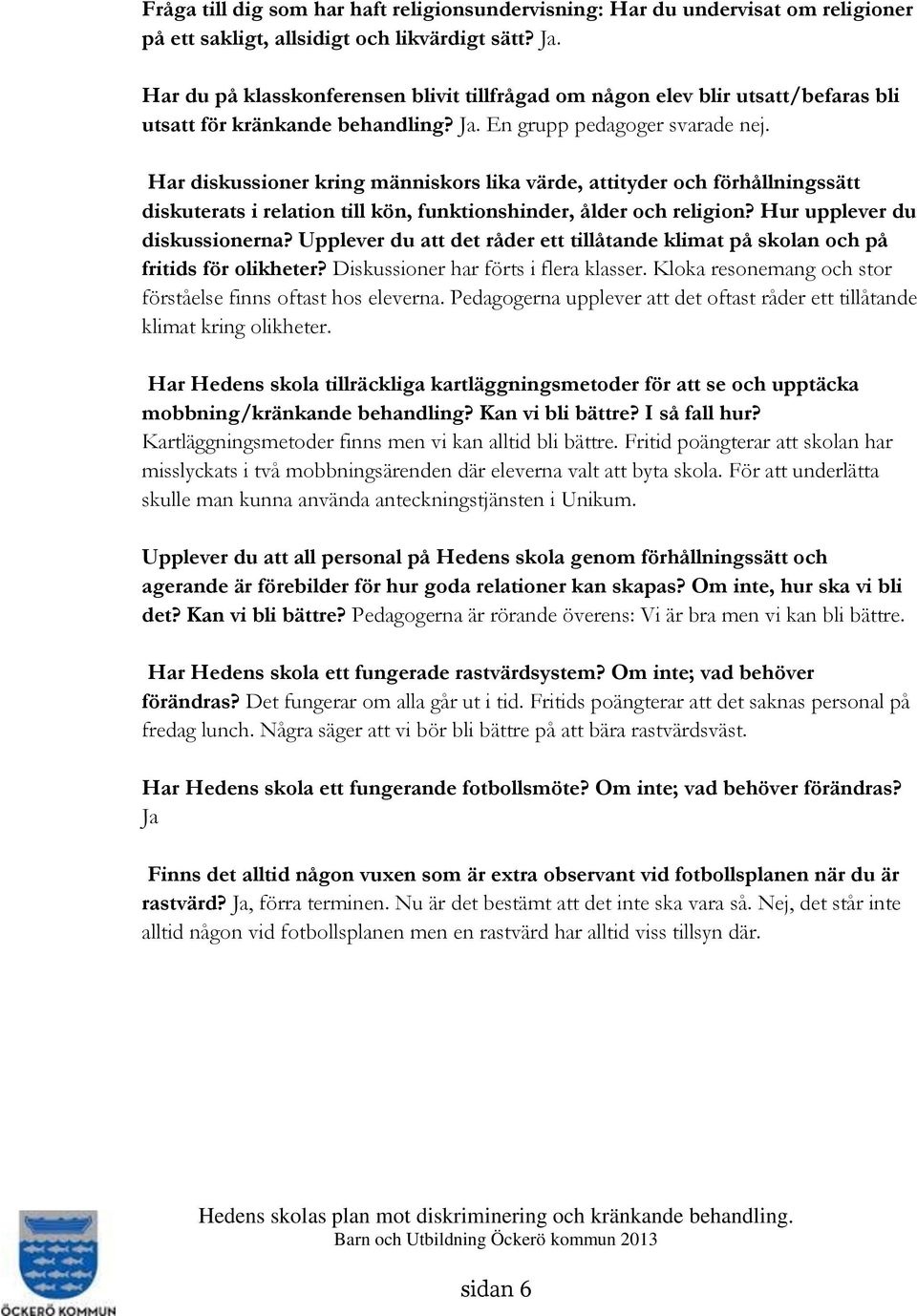 Har diskussioner kring människors lika värde, attityder och förhållningssätt diskuterats i relation till kön, funktionshinder, ålder och religion? Hur upplever du diskussionerna?