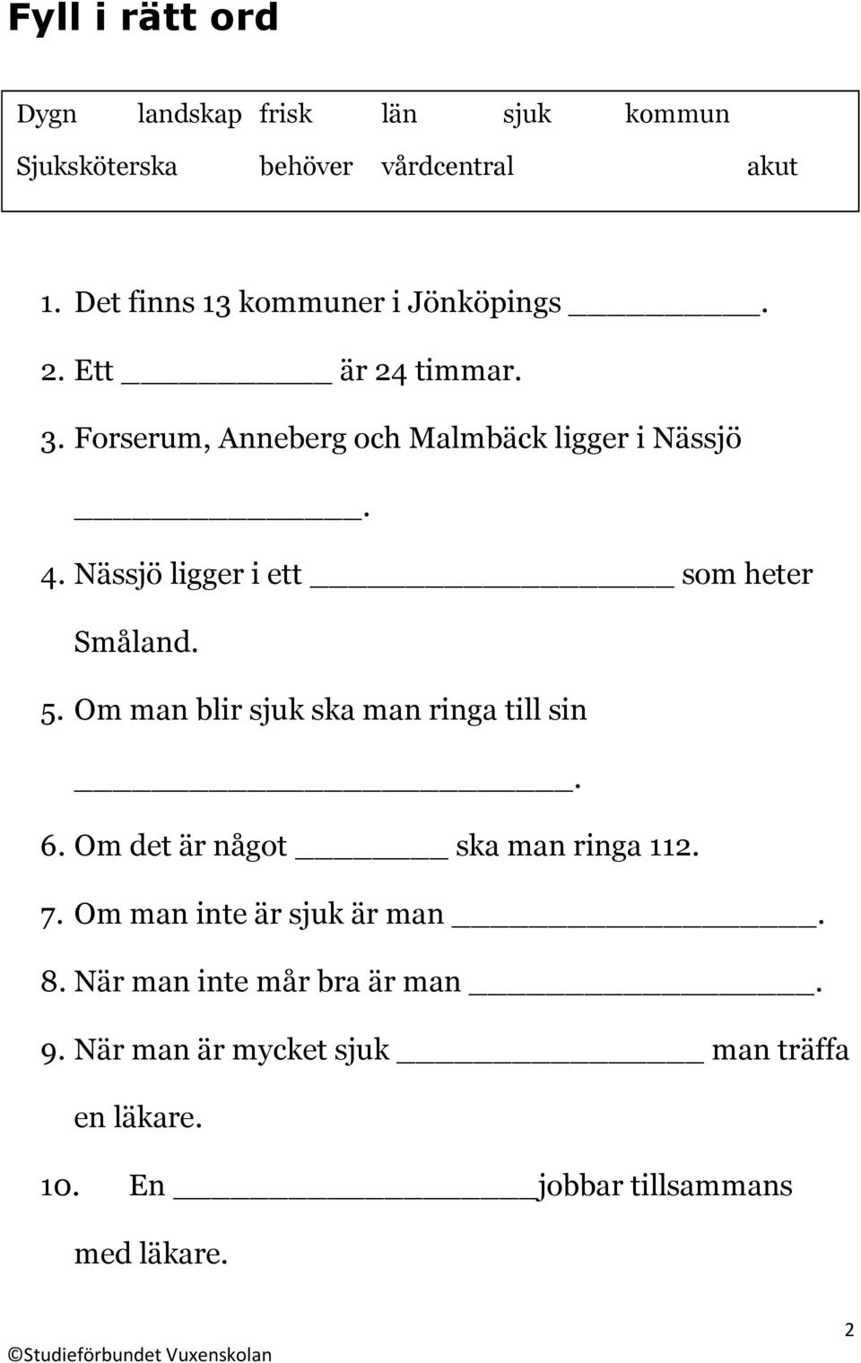 Nässjö ligger i ett som heter Småland. 5. Om man blir sjuk ska man ringa till sin. 6. Om det är något ska man ringa 112.