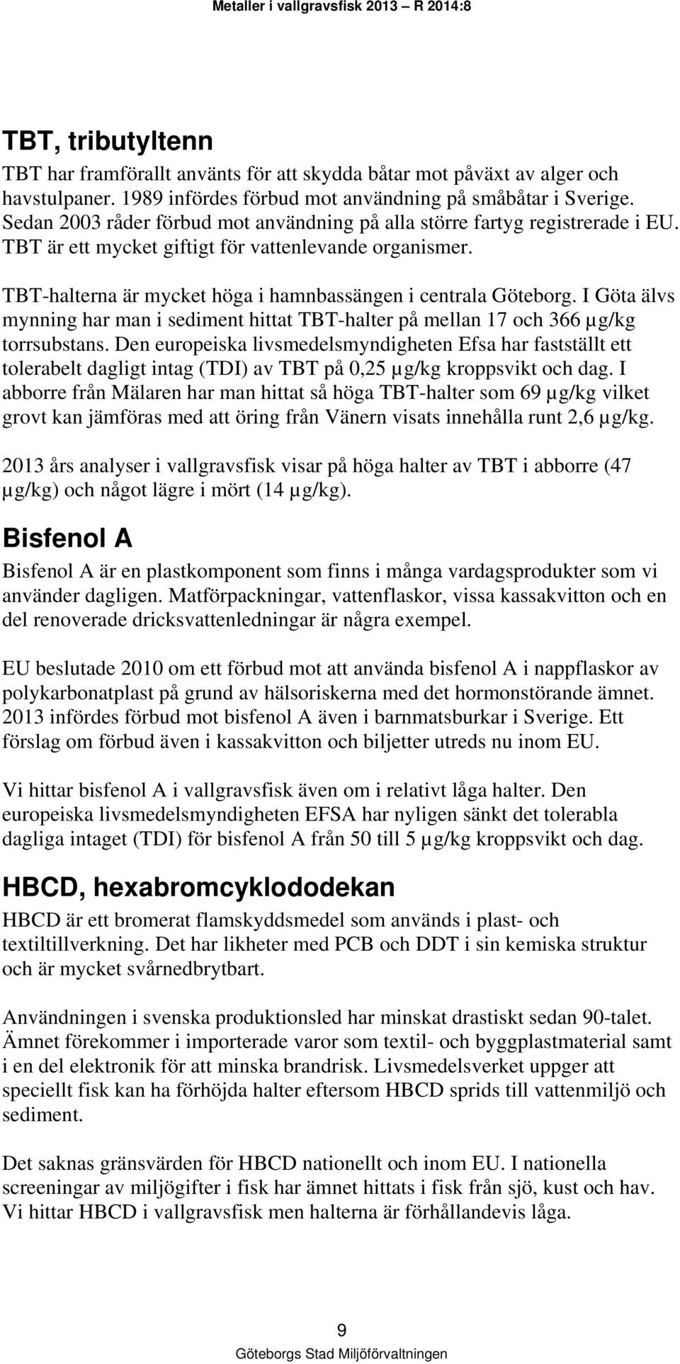 I Göta älvs mynning har man i sediment hittat TBT-halter på mellan 17 och 366 µg/kg torrsubstans.