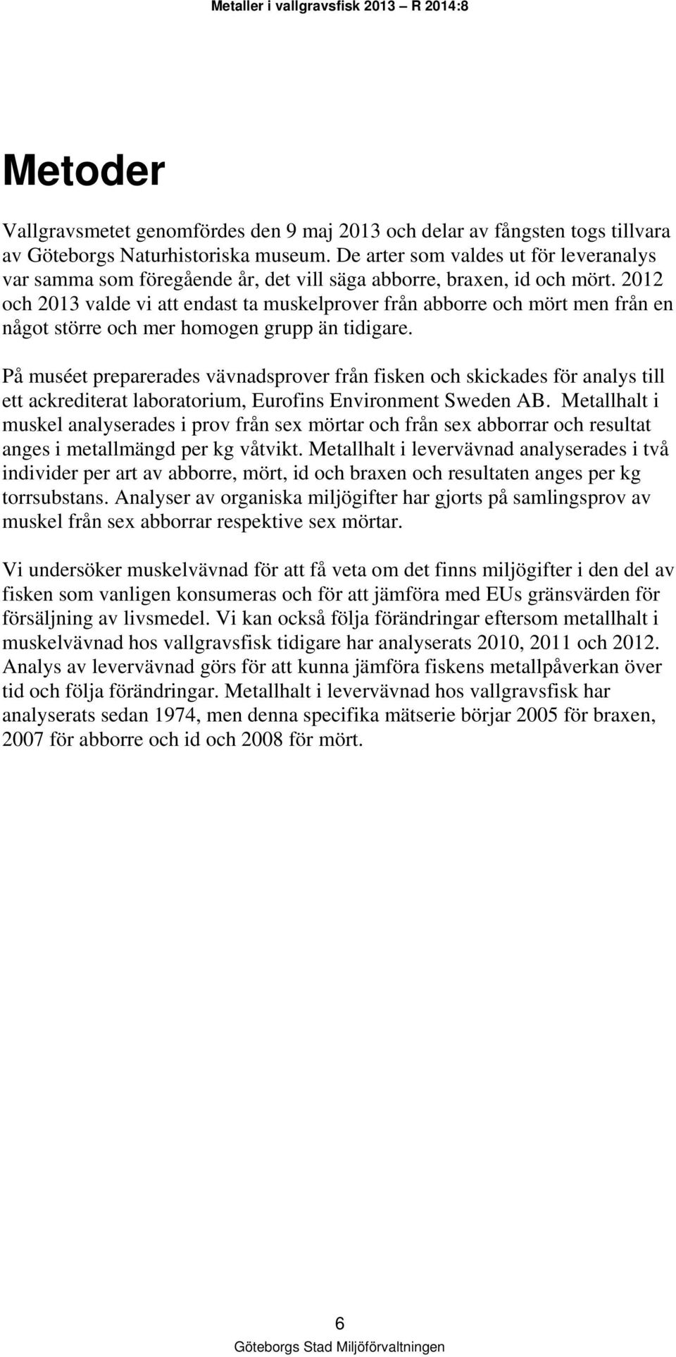 2012 och 2013 valde vi att endast ta muskelprover från abborre och mört men från en något större och mer homogen grupp än tidigare.