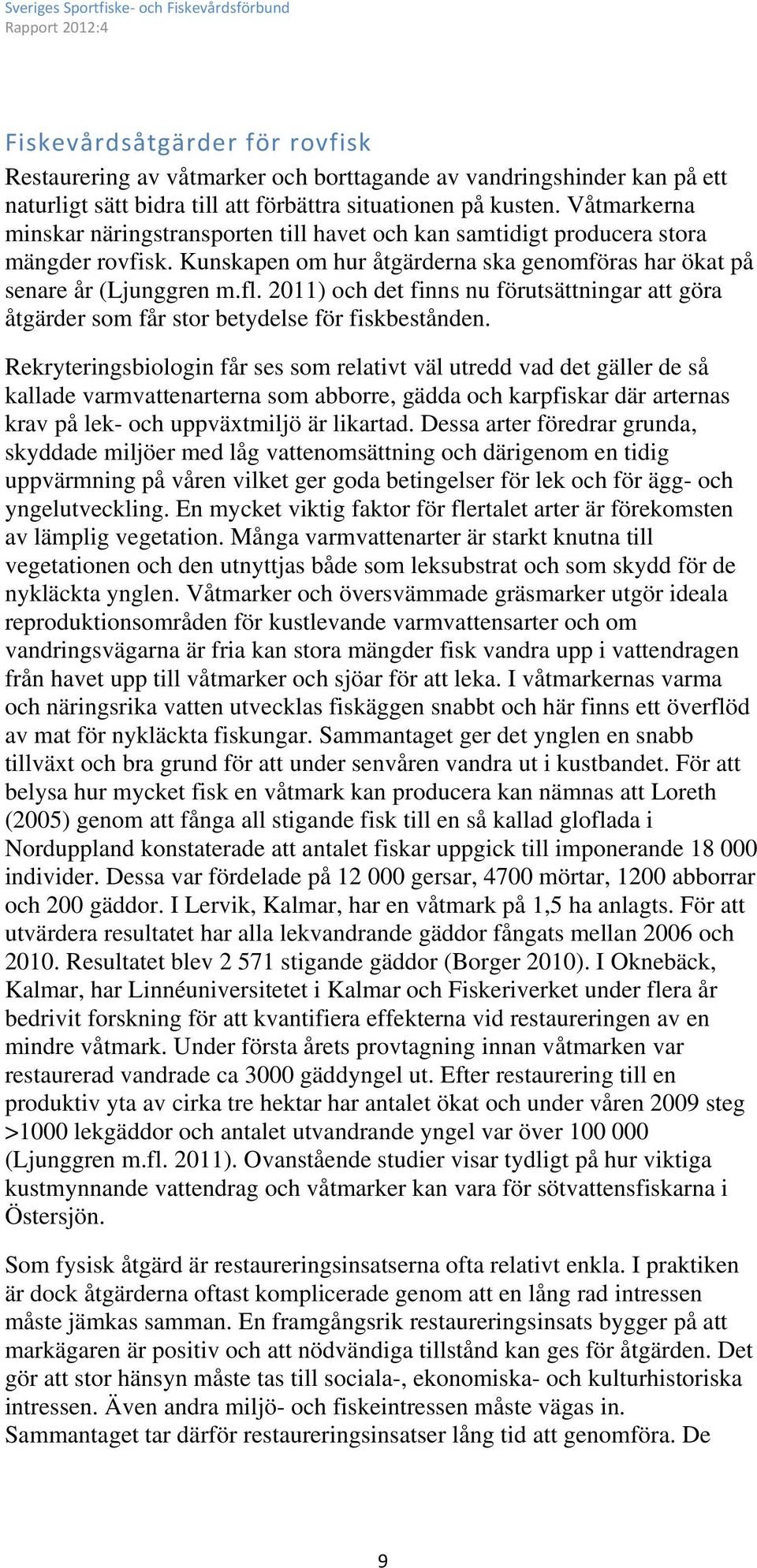 2011) och det finns nu förutsättningar att göra åtgärder som får stor betydelse för fiskbestånden.