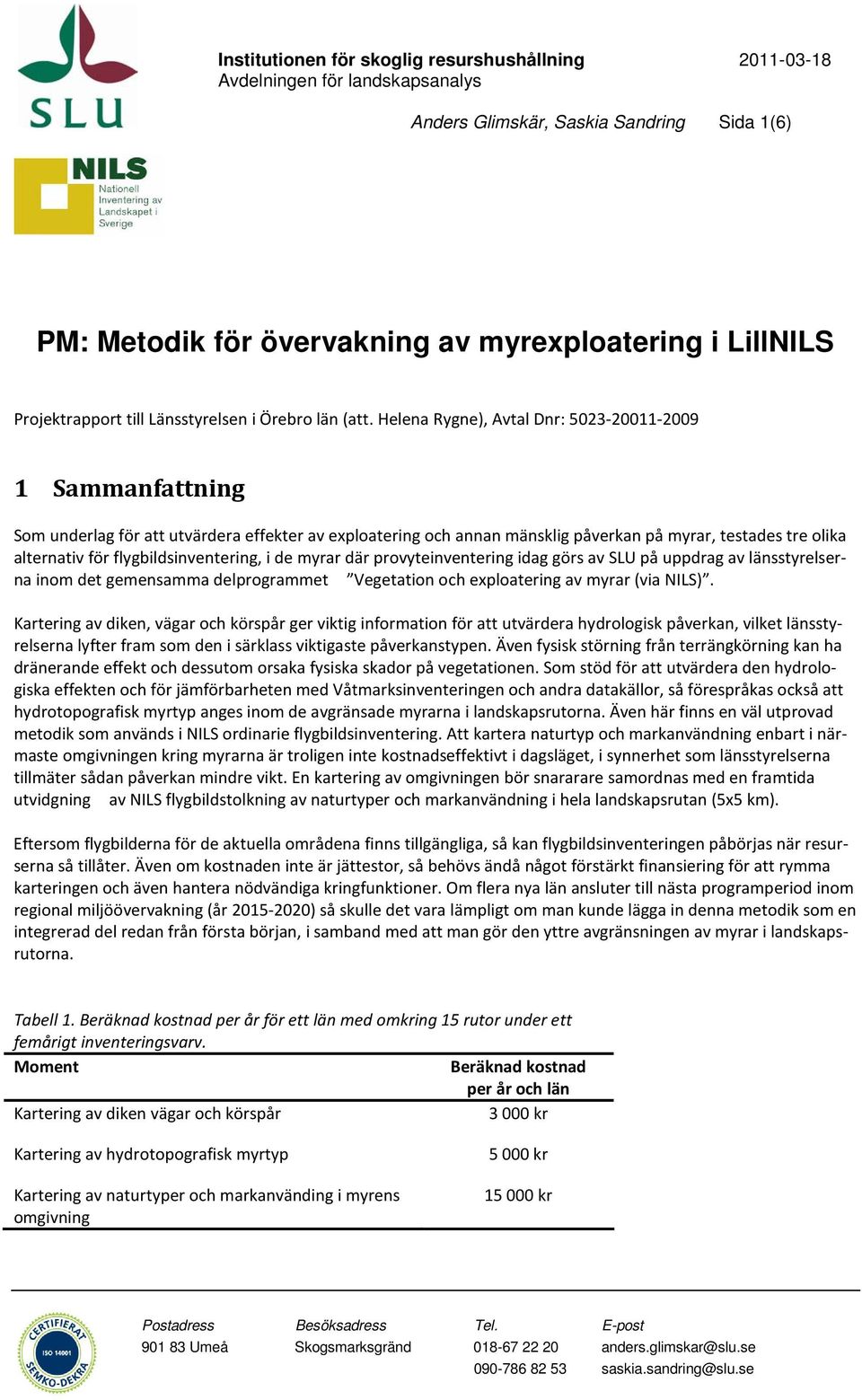 Helena Rygne), Avtal Dnr: 5023-20011-2009 1 Sammanfattning Som underlag för att utvärdera effekter av exploatering och annan mänsklig påverkan på myrar, testades tre olika alternativ för