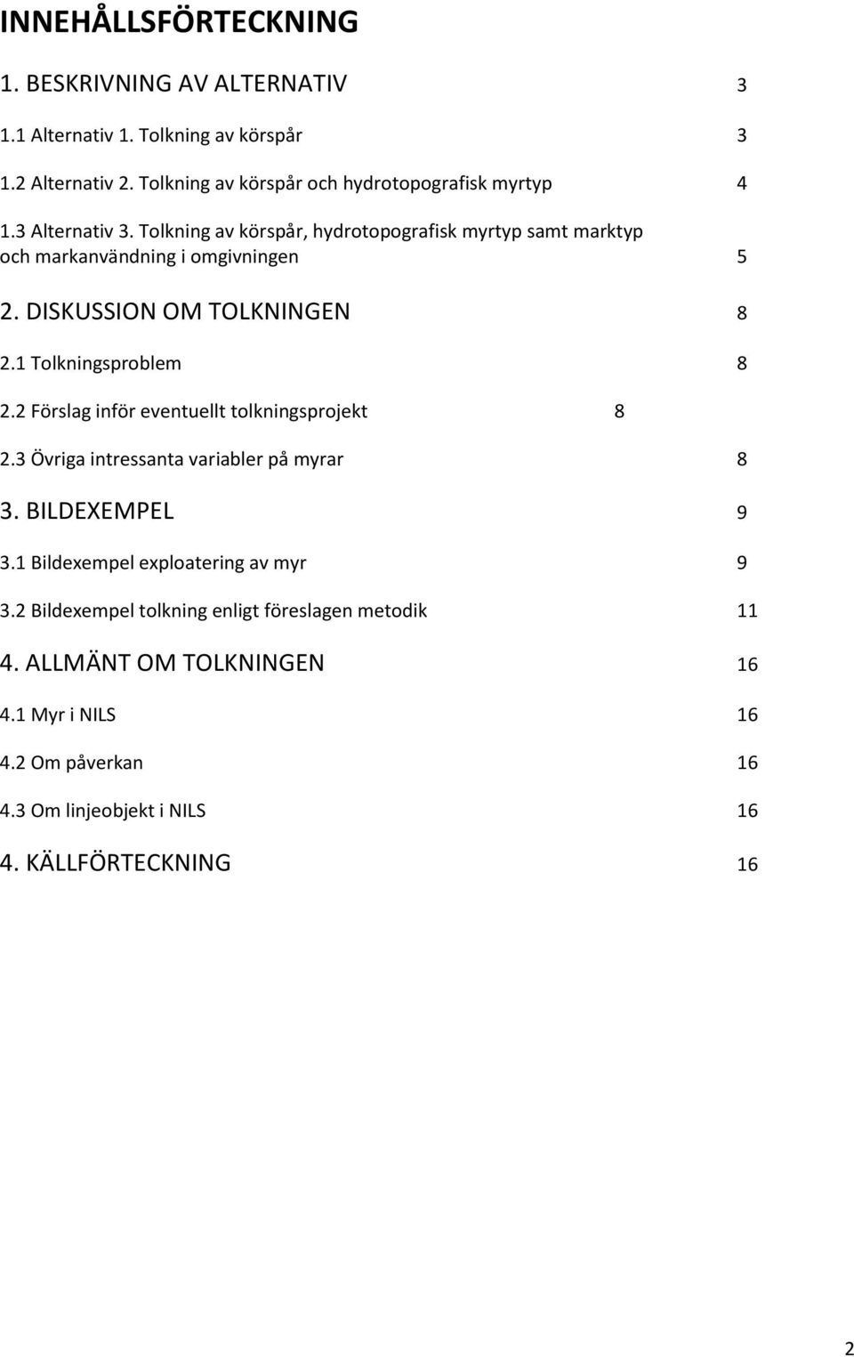 Tolkning av körspår, hydrotopografisk myrtyp samt marktyp och markanvändning i omgivningen 5 2. DISKUSSION OM TOLKNINGEN 8 2.1 Tolkningsproblem 8 2.