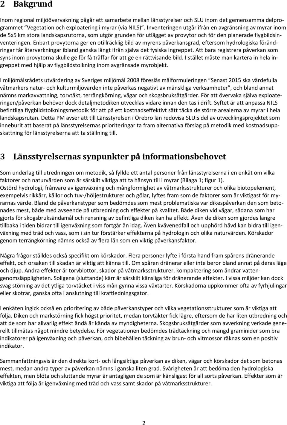 Enbart provytorna ger en otillräcklig bild av myrens påverkansgrad, eftersom hydrologiska förändringar får återverkningar ibland ganska långt ifrån själva det fysiska ingreppet.