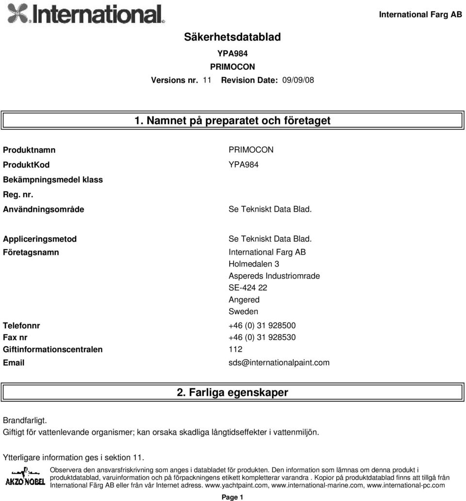 Företagsnamn International Farg AB Holmedalen 3 Aspereds Industriomrade SE-424 22 Angered Sweden Telefonnr +46 (0) 31 928500 Fax nr +46 (0)