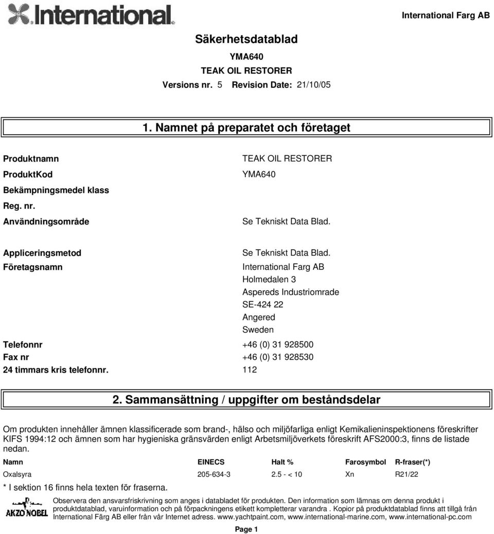 Sammansättning / uppgifter om beståndsdelar Om produkten innehåller ämnen klassificerade som brand-, hälso och miljöfarliga enligt Kemikalieninspektionens föreskrifter KIFS 1994:12 och ämnen som