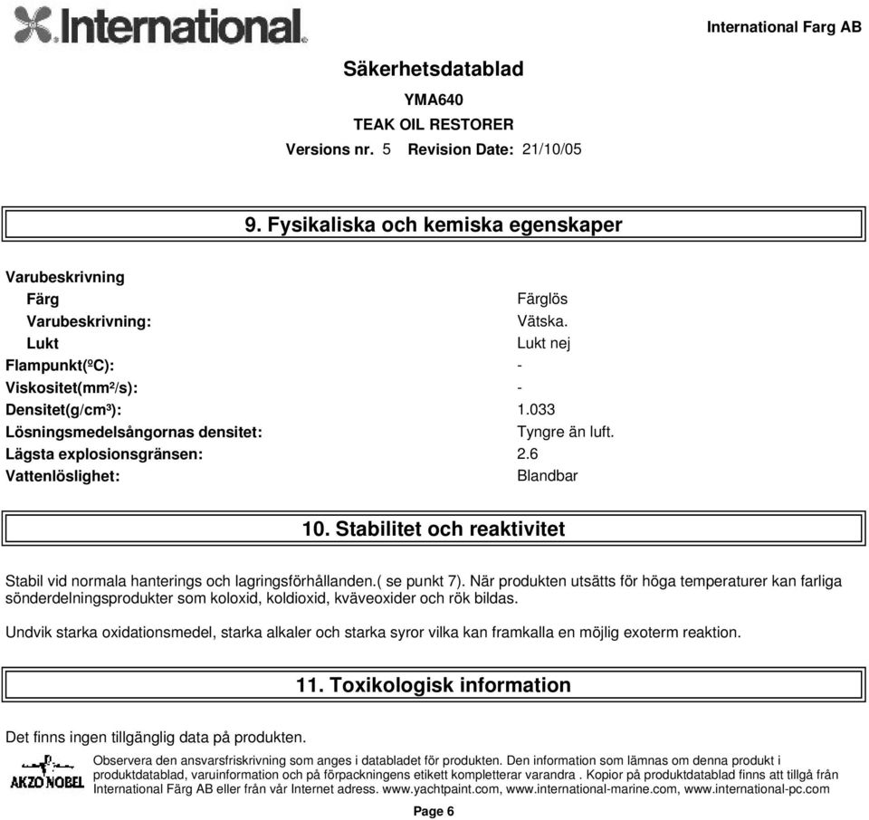 Stabilitet och reaktivitet Stabil vid normala hanterings och lagringsförhållanden.( se punkt 7).