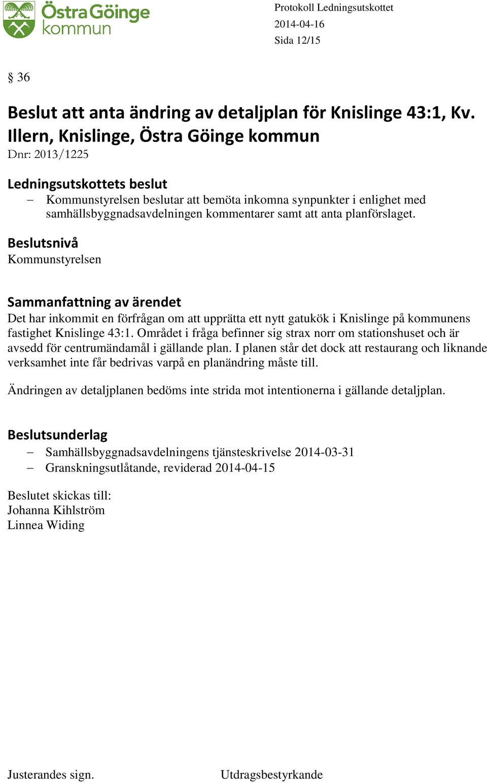 Kommunstyrelsen Det har inkommit en förfrågan om att upprätta ett nytt gatukök i Knislinge på kommunens fastighet Knislinge 43:1.