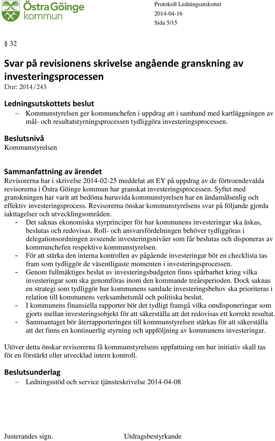 Kommunstyrelsen Revisorerna har i skrivelse 2014-02-25 meddelat att EY på uppdrag av de förtroendevalda revisorerna i Östra Göinge kommun har granskat investeringsprocessen.