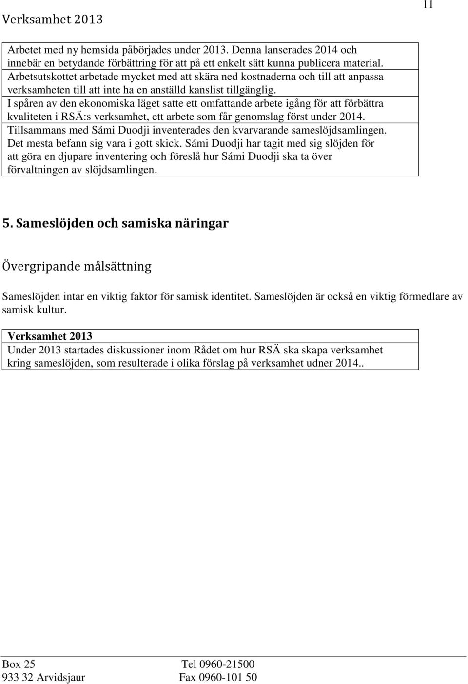 I spåren av den ekonomiska läget satte ett omfattande arbete igång för att förbättra kvaliteten i RSÄ:s verksamhet, ett arbete som får genomslag först under 2014.