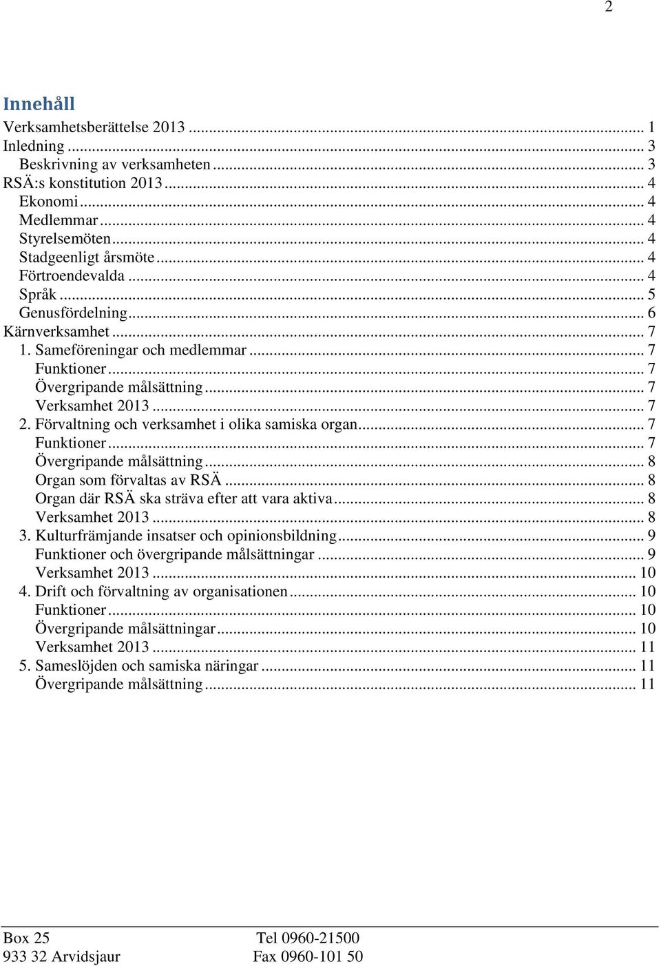 Förvaltning och verksamhet i olika samiska organ... 7 Funktioner... 7 Övergripande målsättning... 8 Organ som förvaltas av RSÄ... 8 Organ där RSÄ ska sträva efter att vara aktiva... 8 Verksamhet 2013.