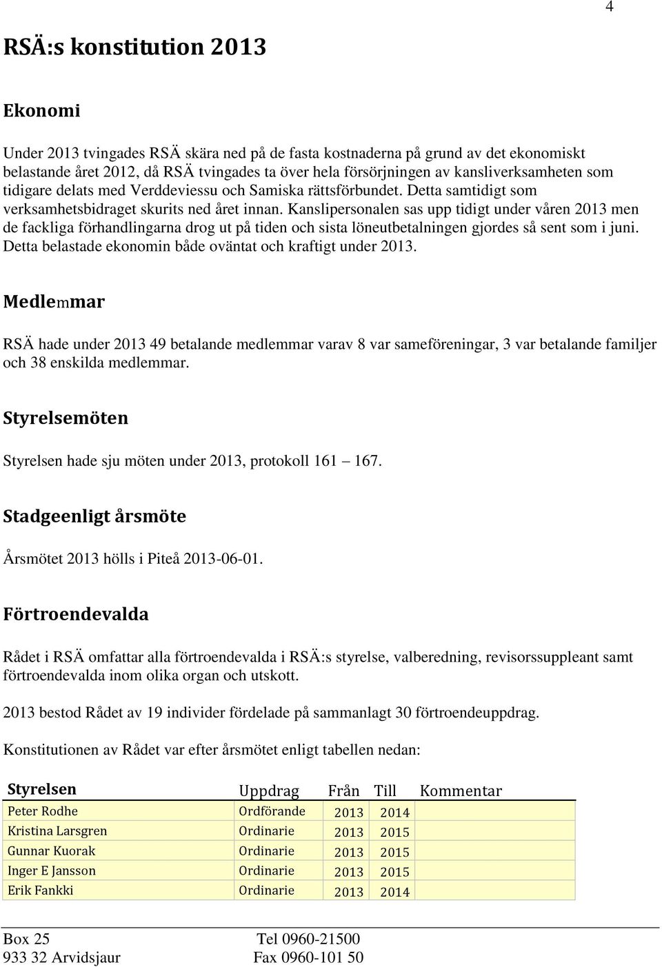 Kanslipersonalen sas upp tidigt under våren 2013 men de fackliga förhandlingarna drog ut på tiden och sista löneutbetalningen gjordes så sent som i juni.