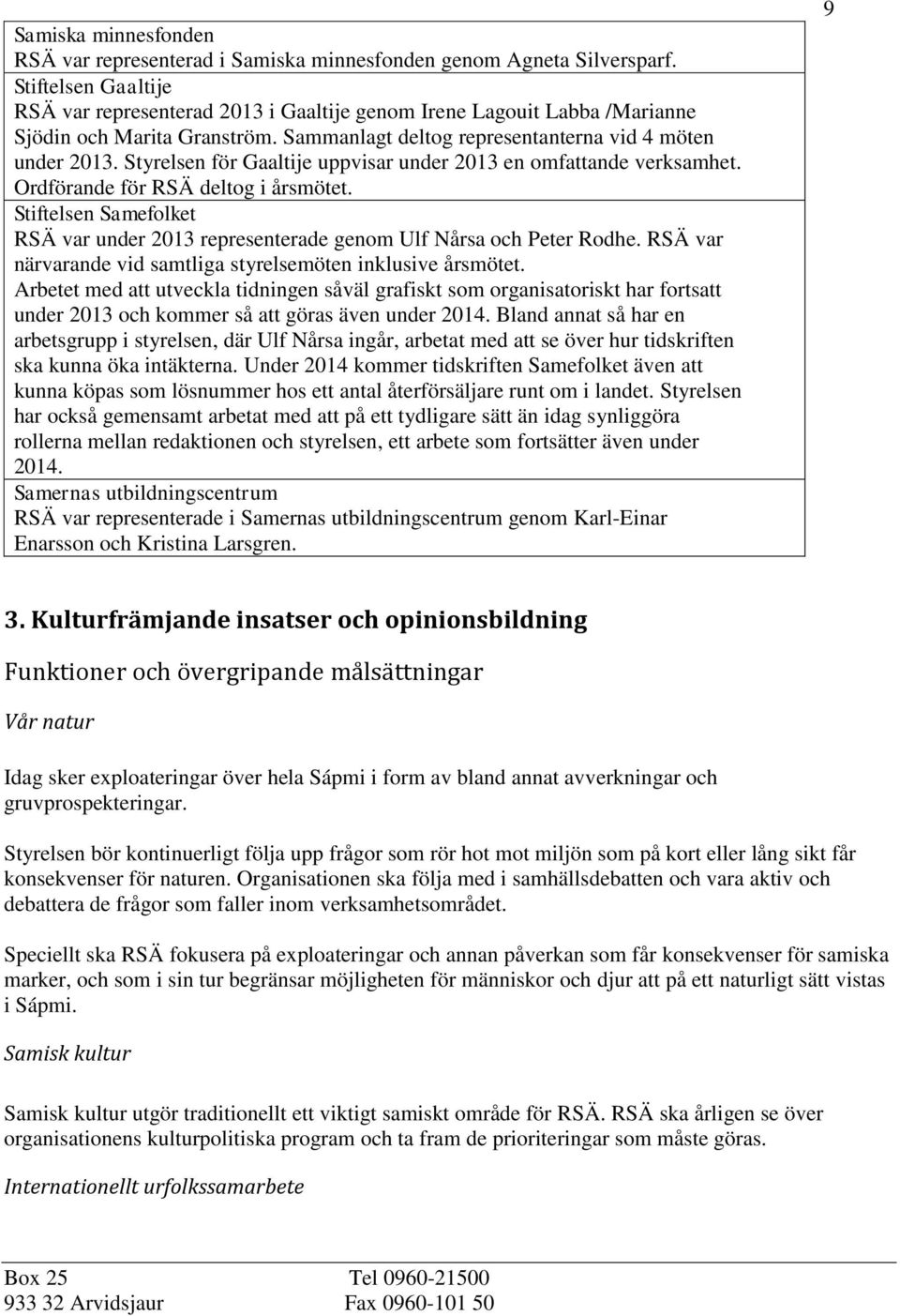 Styrelsen för Gaaltije uppvisar under 2013 en omfattande verksamhet. Ordförande för RSÄ deltog i årsmötet. Stiftelsen Samefolket RSÄ var under 2013 representerade genom Ulf Nårsa och Peter Rodhe.