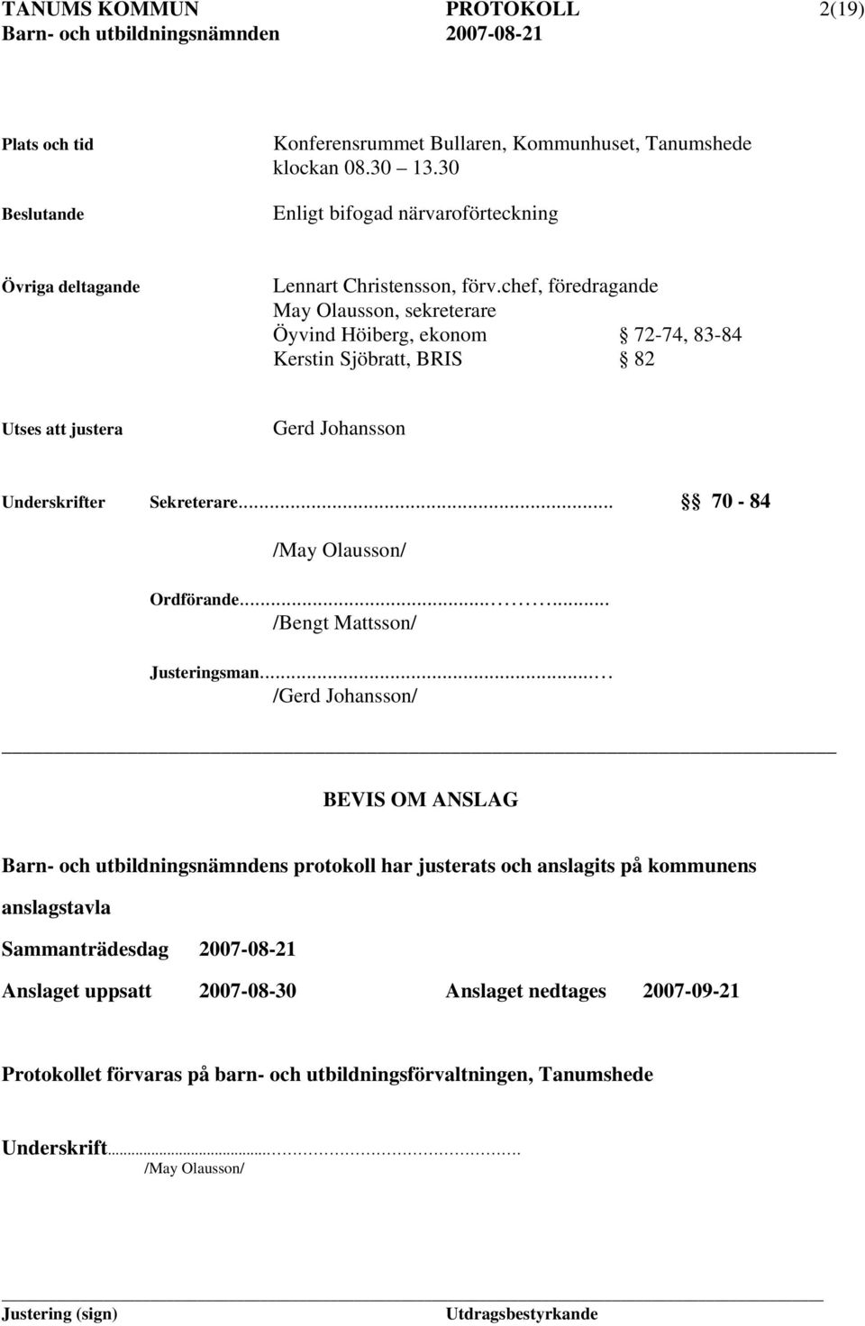 chef, föredragande May Olausson, sekreterare Öyvind Höiberg, ekonom 72-74, 83-84 Kerstin Sjöbratt, BRIS 82 Utses att justera Gerd Johansson Underskrifter Sekreterare.