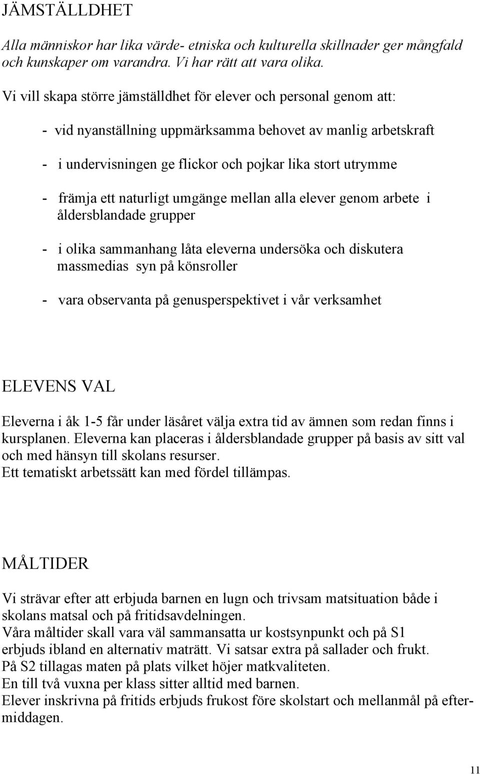 främja ett naturligt umgänge mellan alla elever genom arbete i åldersblandade grupper - i olika sammanhang låta eleverna undersöka och diskutera massmedias syn på könsroller - vara observanta på