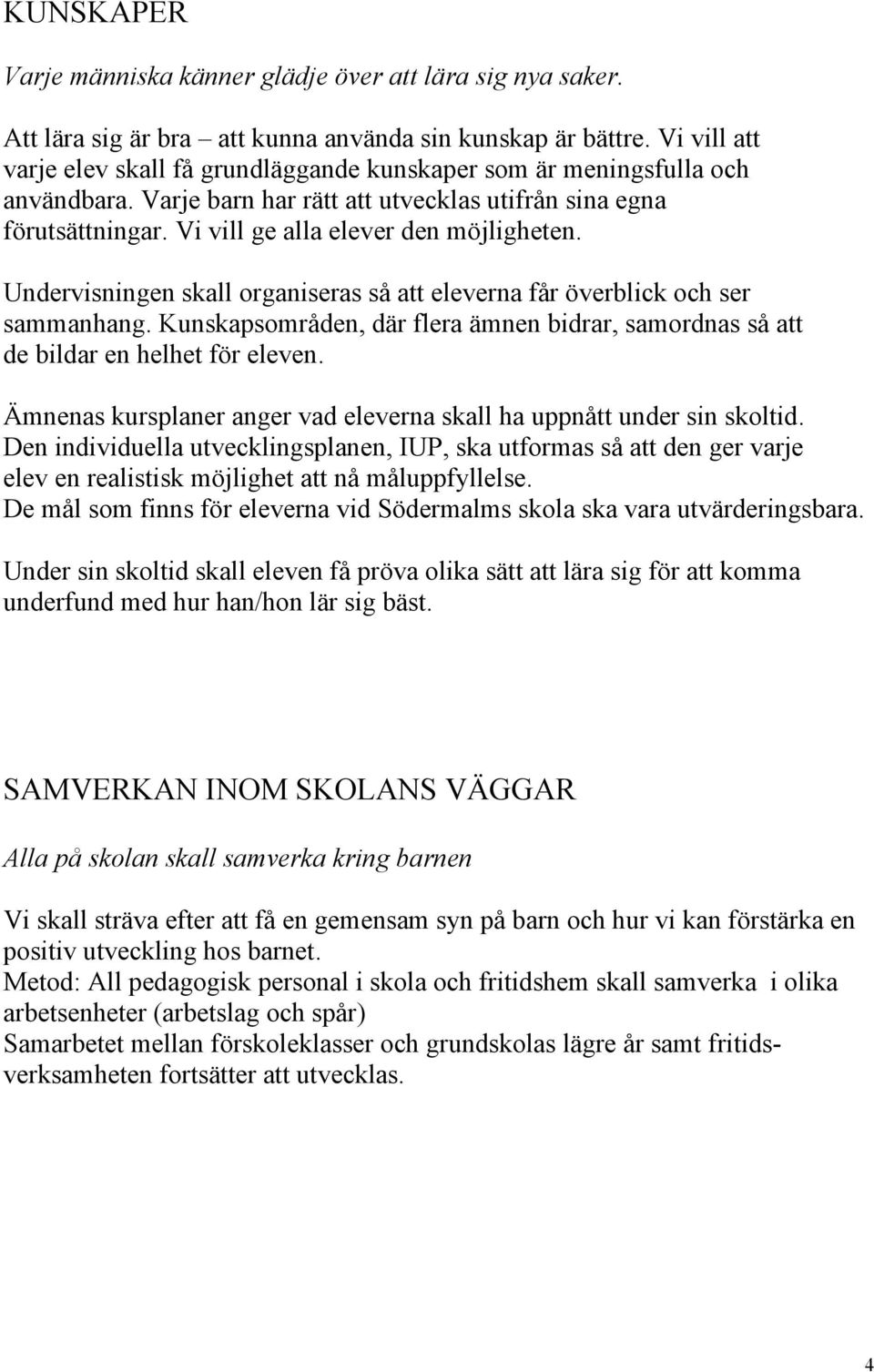 Undervisningen skall organiseras så att eleverna får överblick och ser sammanhang. Kunskapsområden, där flera ämnen bidrar, samordnas så att de bildar en helhet för eleven.