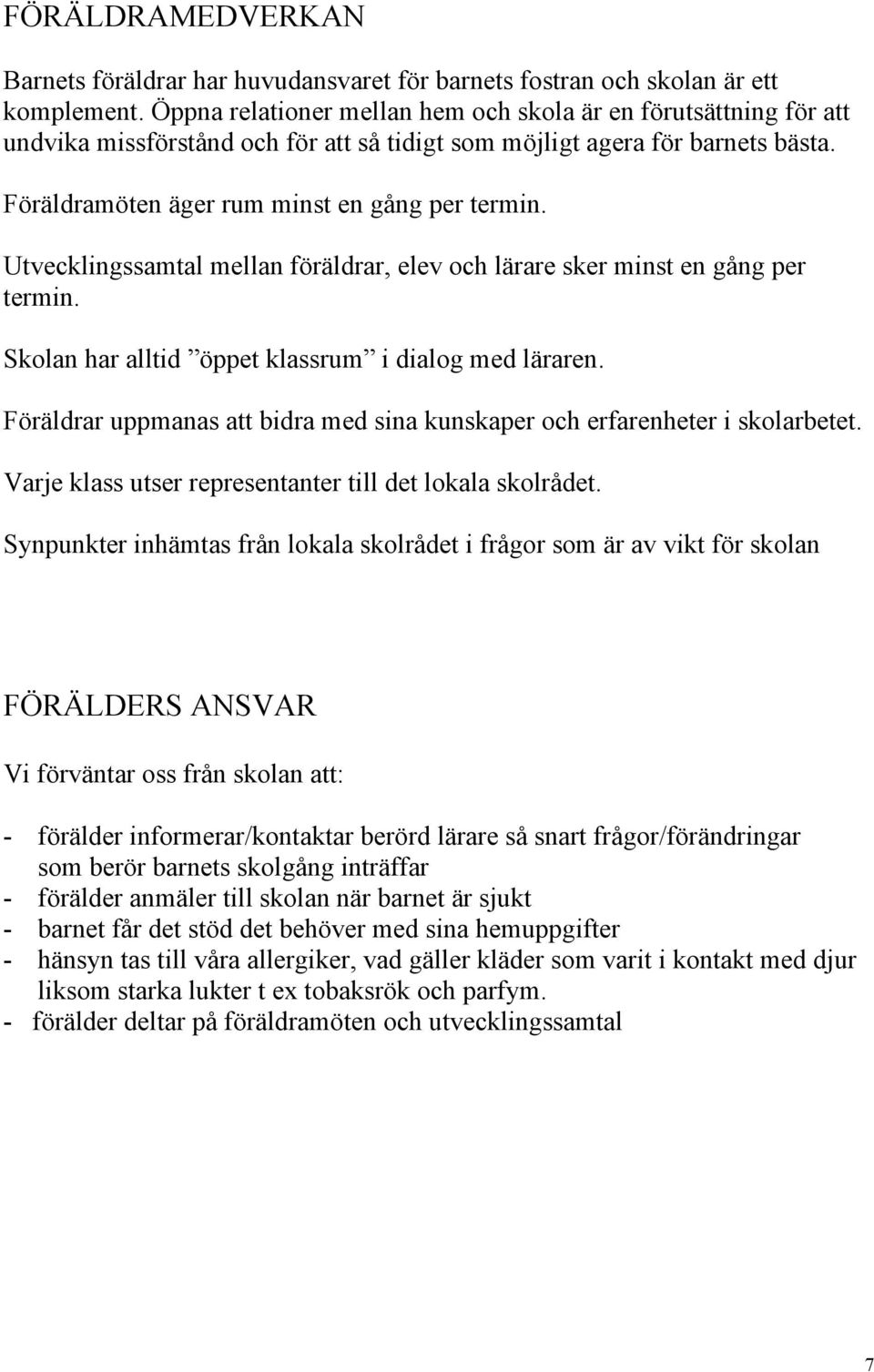 Utvecklingssamtal mellan föräldrar, elev och lärare sker minst en gång per termin. Skolan har alltid öppet klassrum i dialog med läraren.