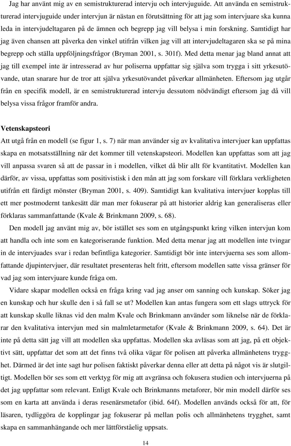 forskning. Samtidigt har jag även chansen att påverka den vinkel utifrån vilken jag vill att intervjudeltagaren ska se på mina begrepp och ställa uppföljningsfrågor (Bryman 2001, s. 301f).