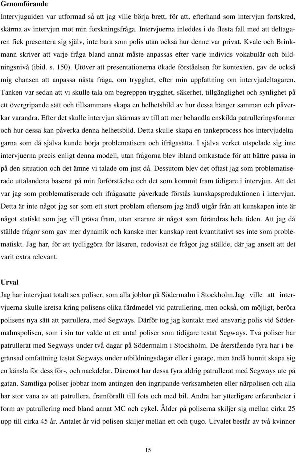 Kvale och Brinkmann skriver att varje fråga bland annat måste anpassas efter varje individs vokabulär och bildningsnivå (ibid. s. 150).