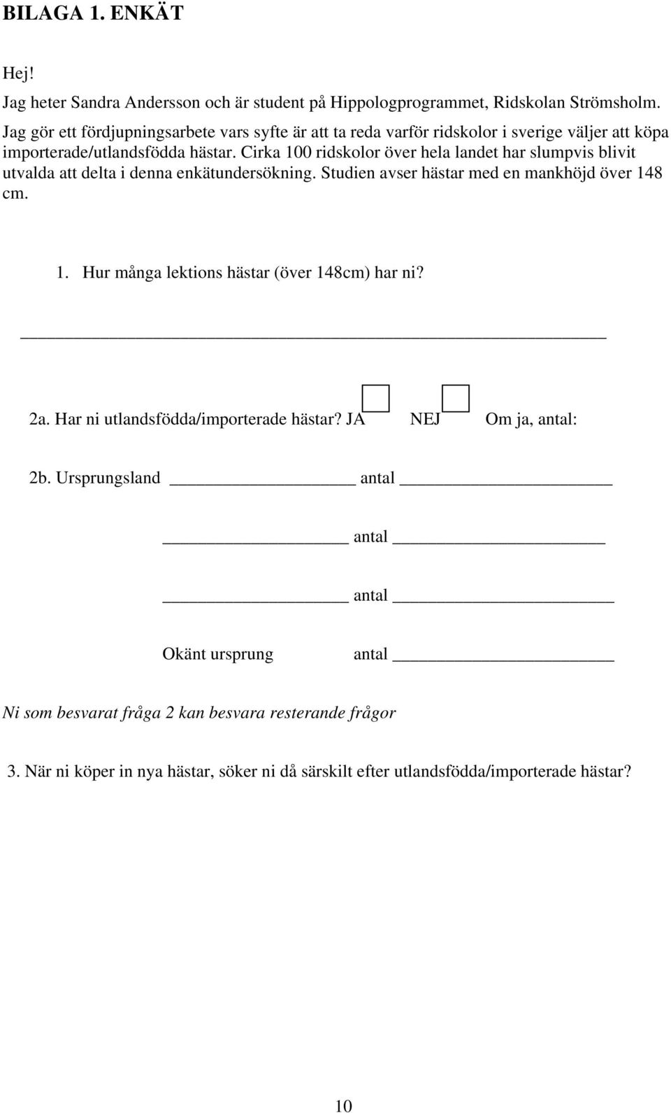 Cirka 100 ridskolor över hela landet har slumpvis blivit utvalda att delta i denna enkätundersökning. Studien avser hästar med en mankhöjd över 148 cm. 1. Hur många lektions hästar (över 148cm) har ni?