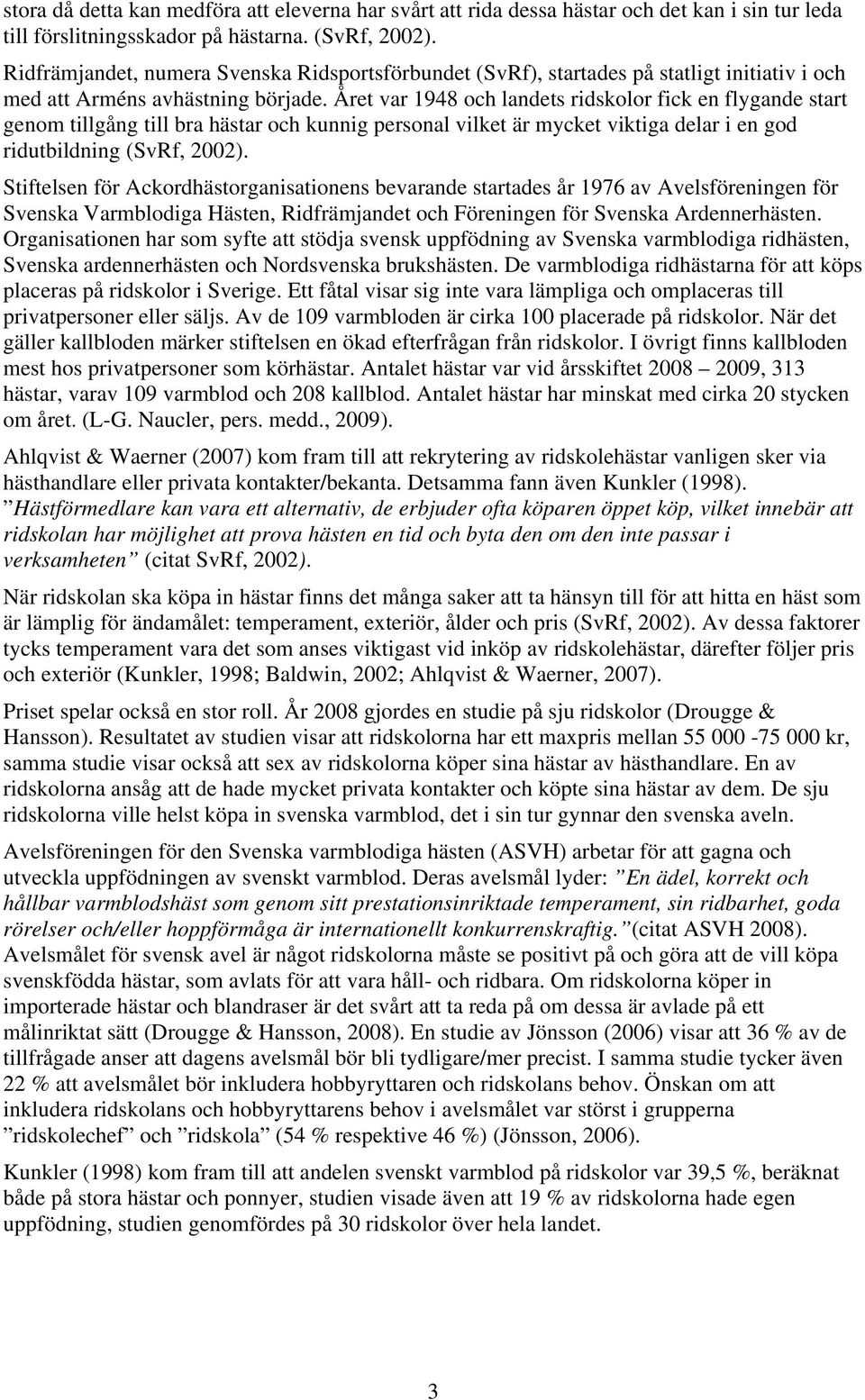 Året var 1948 och landets ridskolor fick en flygande start genom tillgång till bra hästar och kunnig personal vilket är mycket viktiga delar i en god ridutbildning (SvRf, 2002).