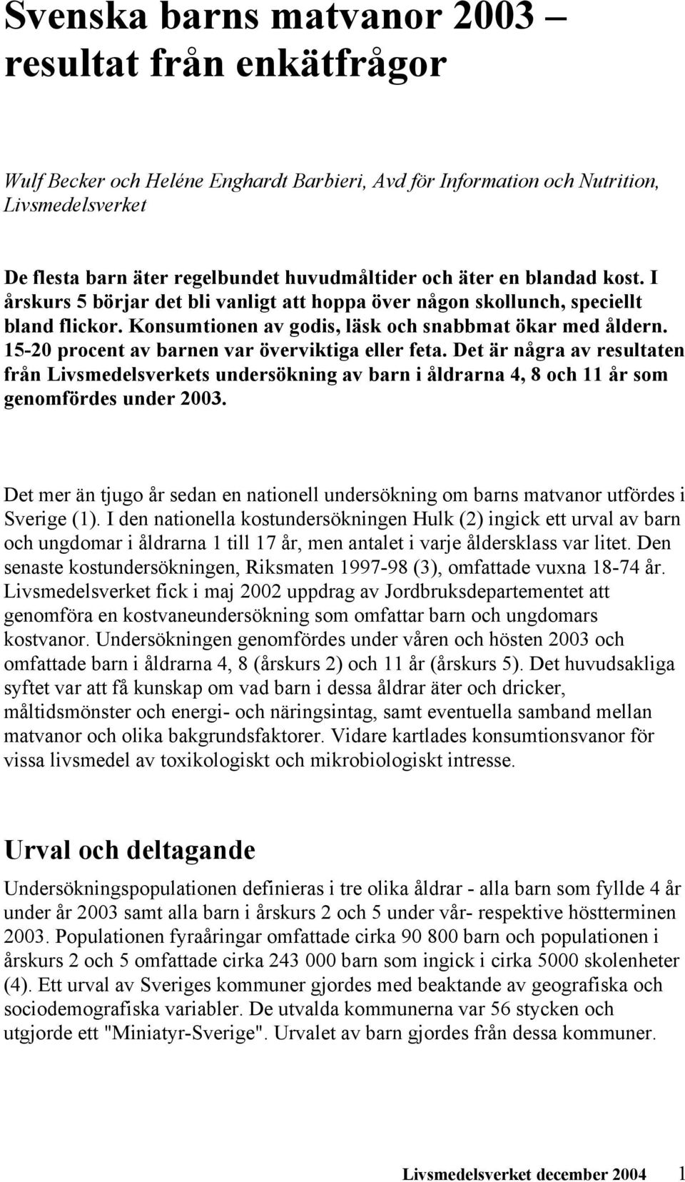 15-20 procent av barnen var överviktiga eller feta. Det är några av resultaten från Livsmedelsverkets undersökning av barn i åldrarna 4, 8 och 11 år som genomfördes under 2003.