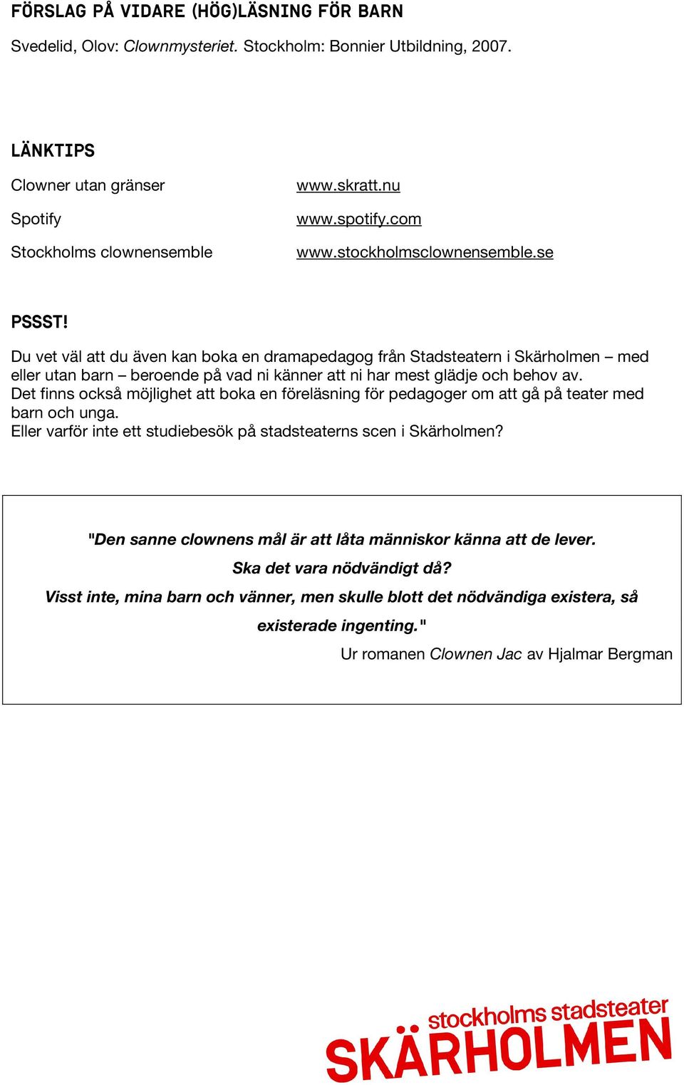 Du vet väl att du även kan boka en dramapedagog från Stadsteatern i Skärholmen med eller utan barn beroende på vad ni känner att ni har mest glädje och behov av.