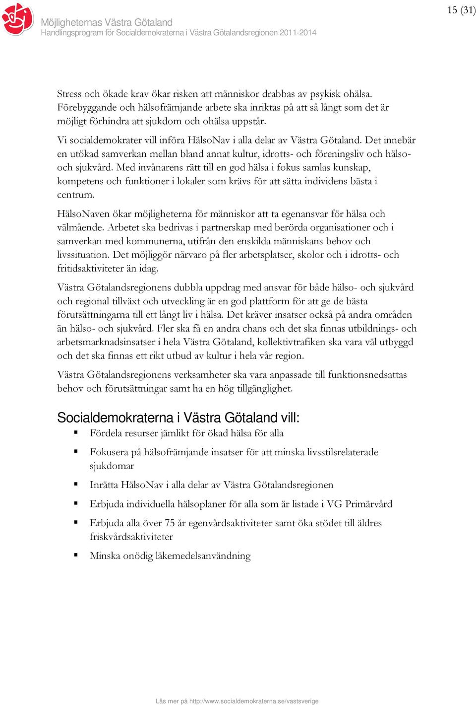 Vi socialdemokrater vill införa HälsoNav i alla delar av Västra Götaland. Det innebär en utökad samverkan mellan bland annat kultur, idrotts- och föreningsliv och hälsooch sjukvård.