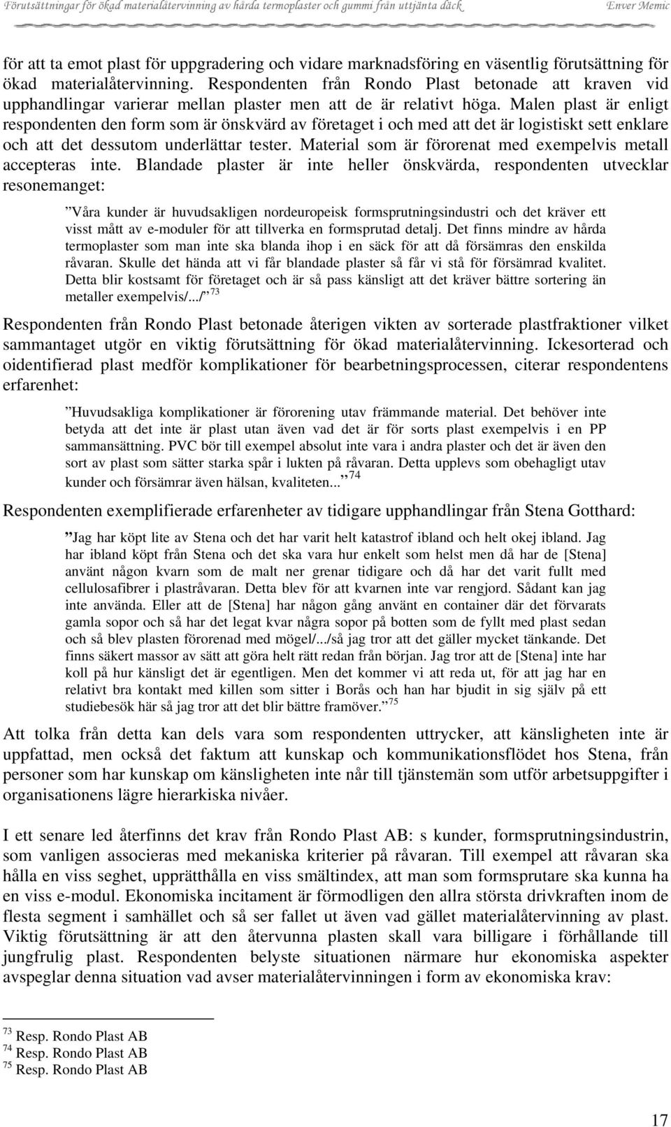 Malen plast är enligt respondenten den form som är önskvärd av företaget i och med att det är logistiskt sett enklare och att det dessutom underlättar tester.