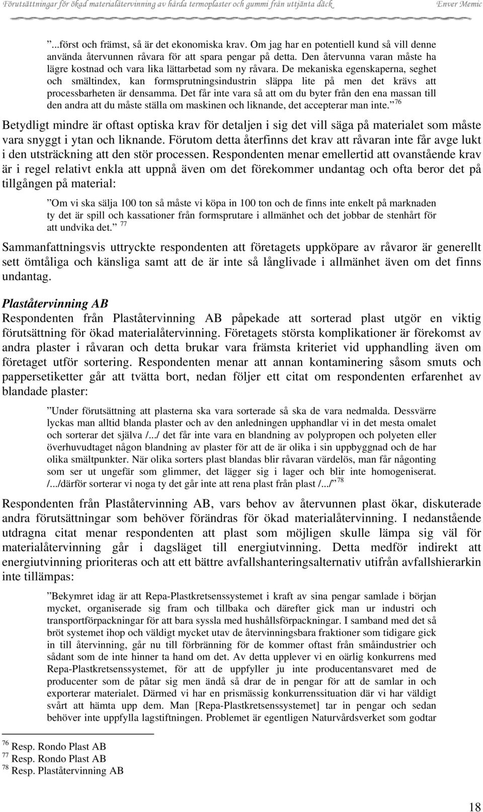 De mekaniska egenskaperna, seghet och smältindex, kan formsprutningsindustrin släppa lite på men det krävs att processbarheten är densamma.