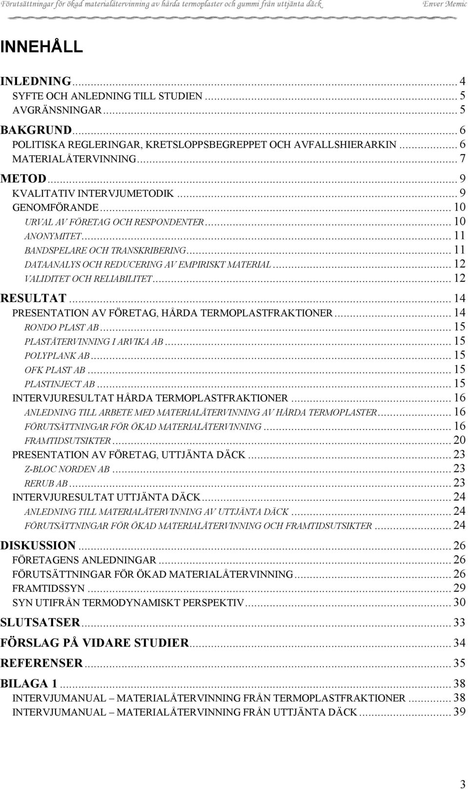 .. 12 VALIDITET OCH RELIABILITET... 12 RESULTAT... 14 PRESENTATION AV FÖRETAG, HÅRDA TERMOPLASTFRAKTIONER... 14 RONDO PLAST AB... 15 PLASTÅTERVINNING I ARVIKA AB... 15 POLYPLANK AB... 15 OFK PLAST AB.