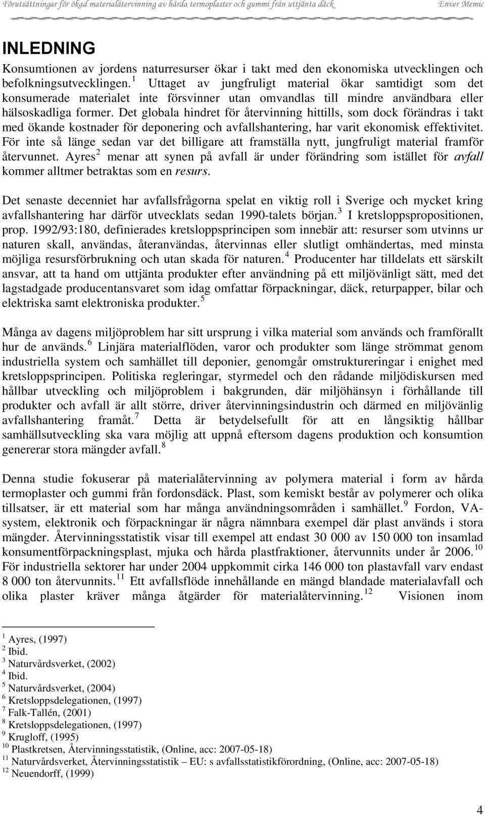 Det globala hindret för återvinning hittills, som dock förändras i takt med ökande kostnader för deponering och avfallshantering, har varit ekonomisk effektivitet.